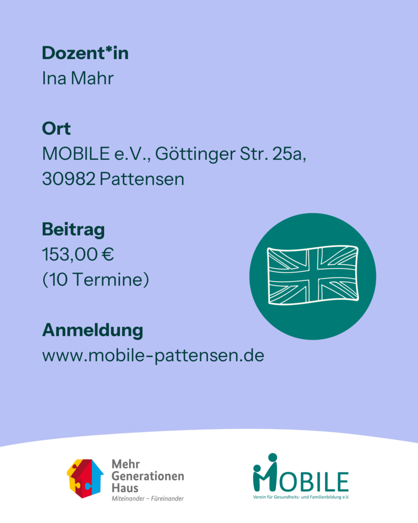 Dozent*in: Ina Mahr
Ort: MOBILE e.V., Göttinger Str. 25a, 30982 Pattensen
Beitrag: 153,00 € (10 Termine)
Anmeldung: www.mobile-pattensen.de
Logos: Mehrgenerationenhaus, MOBILE e.V.