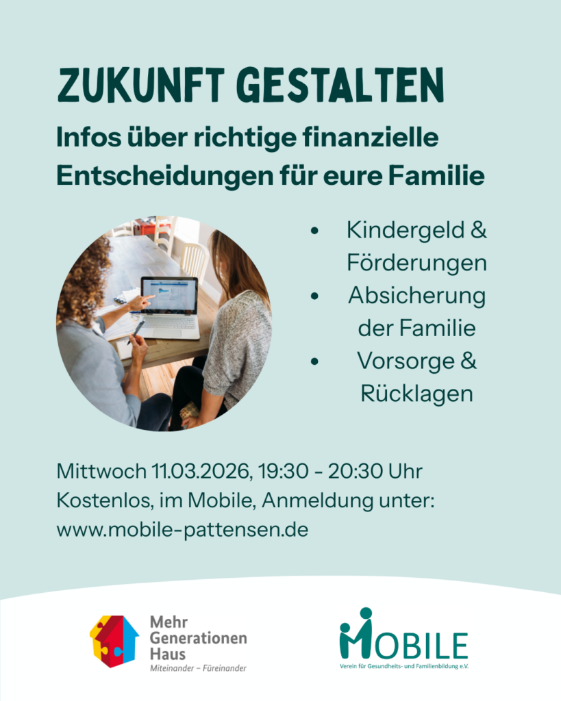 Foto: Laptop mit 2 Frauen davor. Themen: Kindergeld + Förderungen, Absicherung der Familie, Vorsorge + Rücklagen. 19:30 – 20:30 Uhr, kostenlos
Anmeldung erforderlich: 
www.mobile-pattensen.de. Logo Mehrgenerationenhaus + MOBILE e.V.
