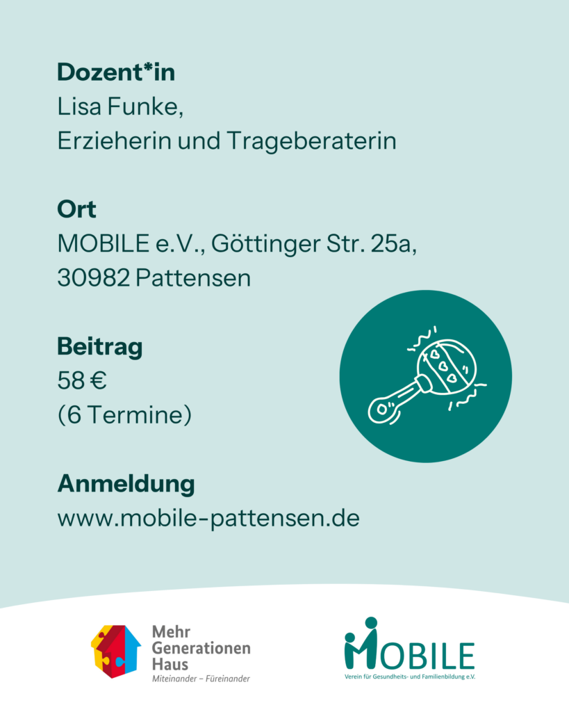 Dozent*in: Lisa Funke, Erzieherin und Trageberaterin
Ort: MOBILE e.V., Göttinger Str. 25a, 30982 Pattensen
Beitrag: 58 € (6 Termine)
Anmeldung: www.mobile-pattensen.de
Logos: Mehrgenerationenhaus, MOBILE e.V.
