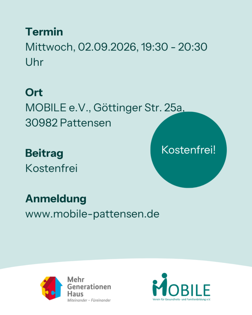 Termin: Mittwoch, 02.09.2026, 19:00-20:30 Uhr
Ort: MOBILE e.V., Göttinger Str. 25a, 30982 Pattensen
Beitrag: Kostenfrei
Anmeldung: www.mobile-pattensen.de
Logos: Mehrgenerationenhaus, MOBILE e.V.