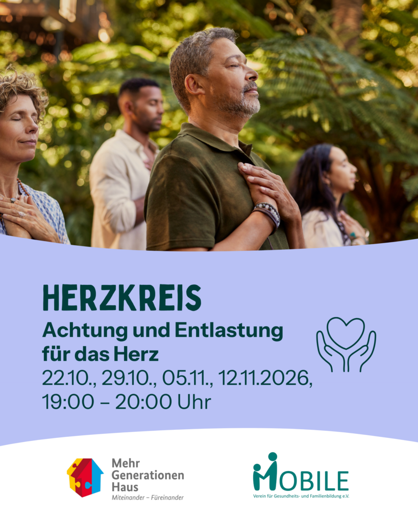 HerzKreis
Achtung und Entlastung für das Herz
22.10., 29.10., 05.11., 12.11.
19:00 - 20:00 Uhr
Logos: Mehrgenerationenhaus, MOBILE e.V.