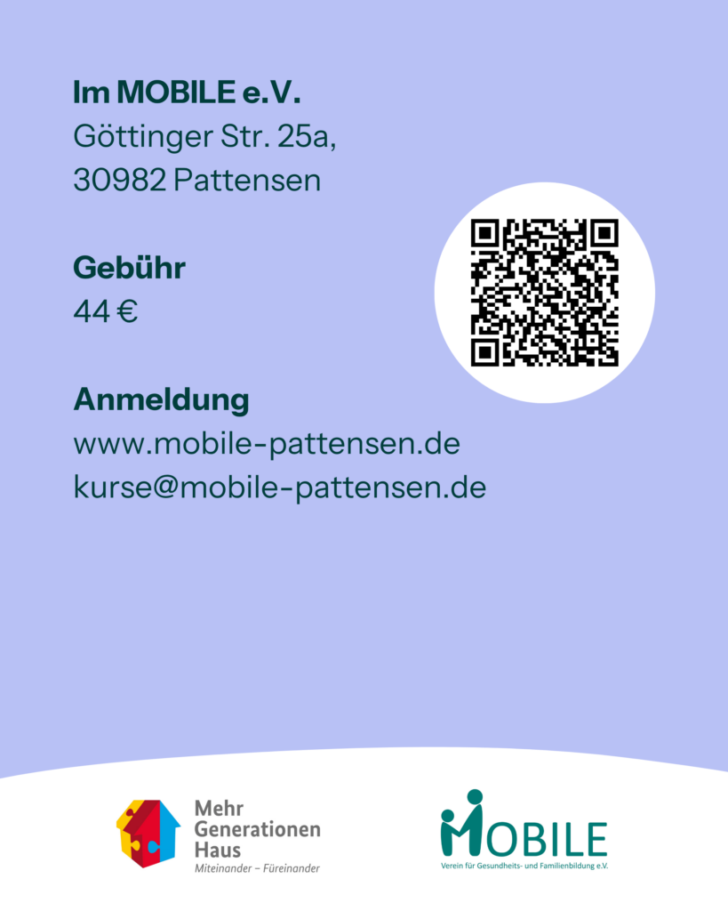 Im MOBILE e.V.
Göttinger Str. 25a, 30982 Pattensen

Gebühr: 44 €

Anmeldung: www.mobile-pattensen.de, kurse@mobile-pattensen.de
Logos: Mehrgenerationenhaus, MOBILE e.V.