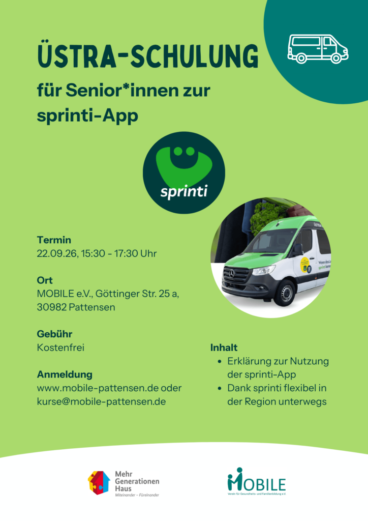 Üstra-Schulung für Senior*innen zur sprinti-App
Termin: 22.09.2026, 15:30-17:30 Uhr
Ort: MOBILE e.V.. Göttinger Str. 25a, 30982 Pattensen
Gebühr: Kostenfrei
Anmeldung: www.mobile-pattensen.de oder kurse@mobile-pattensen.de
Inhalt:
- Erklärung zur Nutzung der sprinti-App
- Dank sprinti flexibel in der Region unterwegs